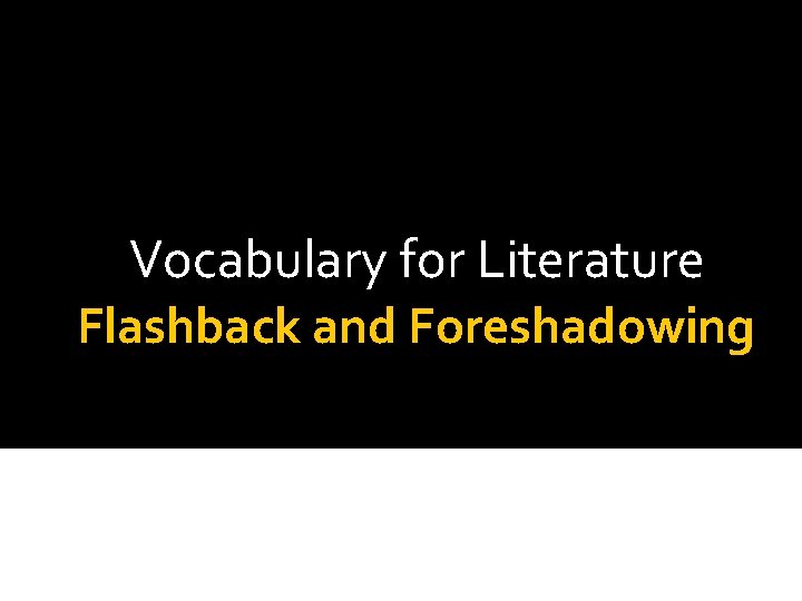 Vocabulary for Literature Flashback and Foreshadowing 