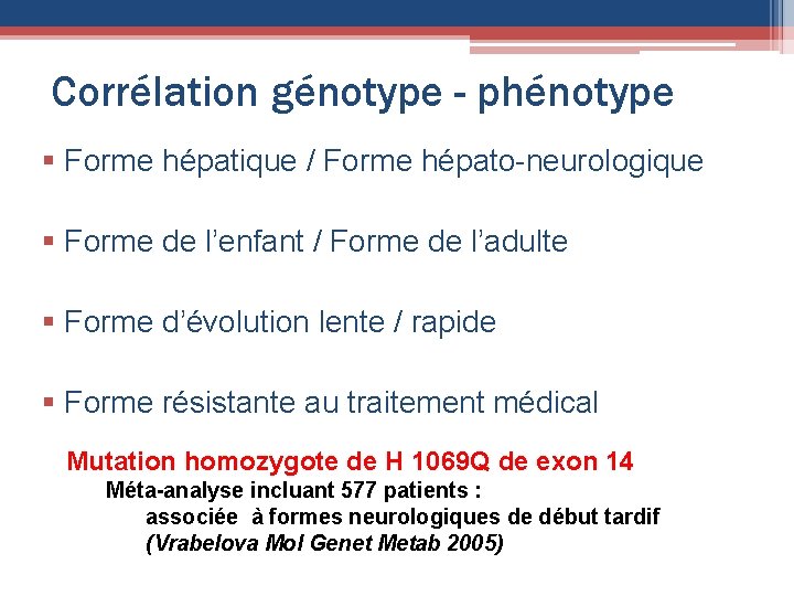 Corrélation génotype - phénotype § Forme hépatique / Forme hépato-neurologique § Forme de l’enfant