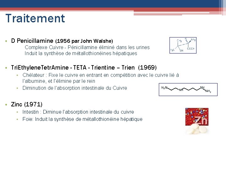 Traitement • D Penicillamine (1956 par John Walshe) Complexe Cuivre - Pénicillamine éliminé dans
