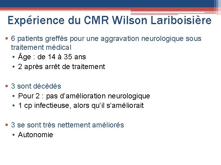 Expérience du CMR Wilson Lariboisière § 6 patients greffés pour une aggravation neurologique sous