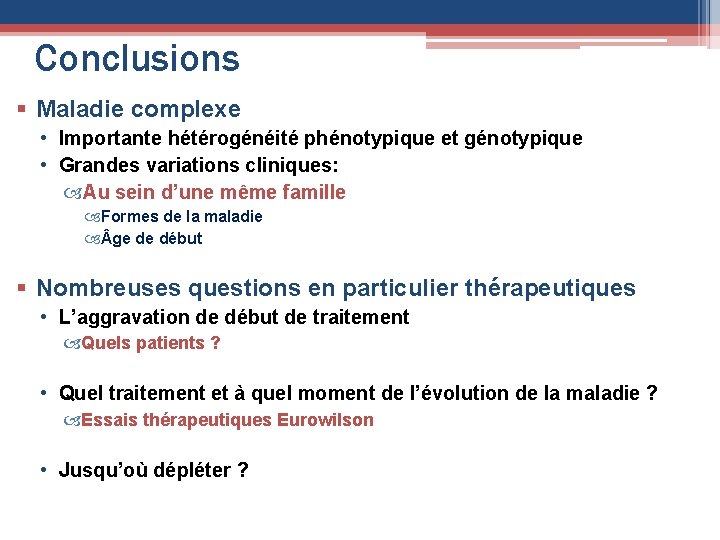 Conclusions § Maladie complexe • Importante hétérogénéité phénotypique et génotypique • Grandes variations cliniques: