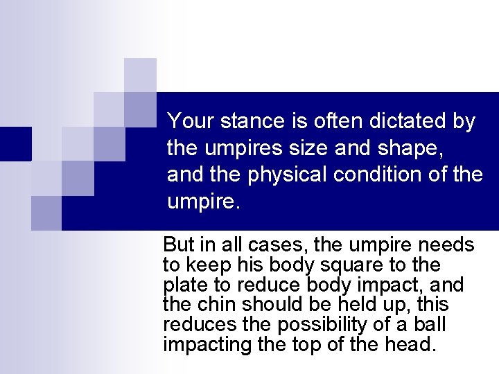 Your stance is often dictated by the umpires size and shape, and the physical