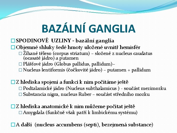 BAZÁLNÍ GANGLIA �SPODINOVÉ UZLINY - bazální ganglia �Objemné shluky šedé hmoty uložené uvnitř hemisfér