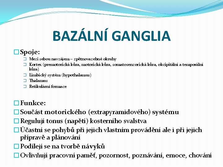 BAZÁLNÍ GANGLIA �Spoje: � Mezi sebou navzájem – zpětnovazebné okruhy � Kortex (premotorická kůra,