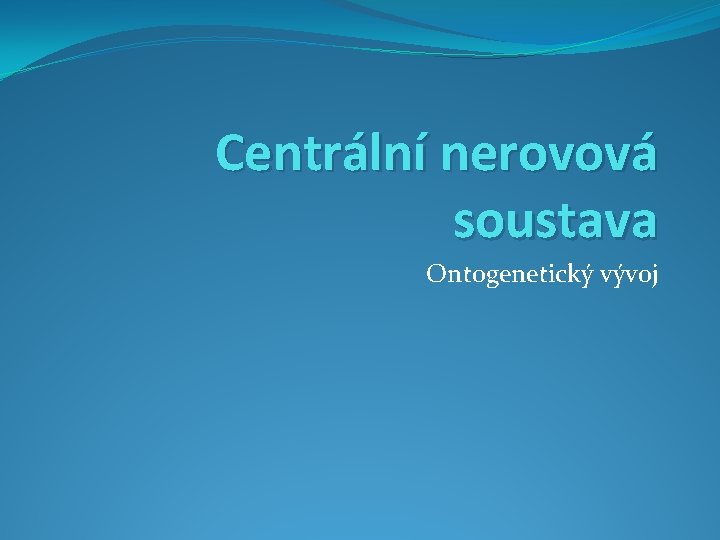 Centrální nerovová soustava Ontogenetický vývoj 