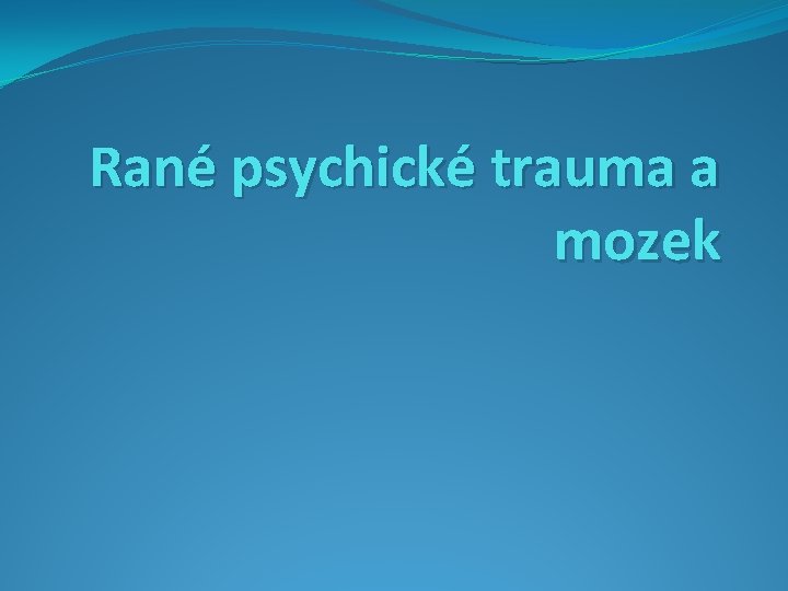 Rané psychické trauma a mozek 