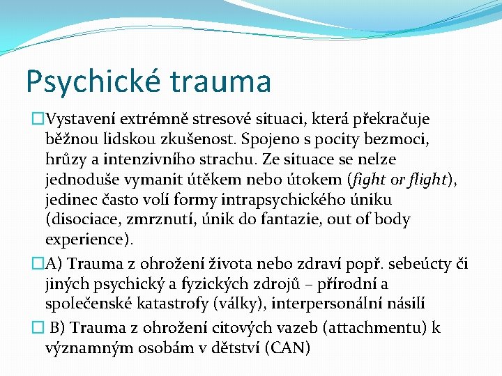 Psychické trauma �Vystavení extrémně stresové situaci, která překračuje běžnou lidskou zkušenost. Spojeno s pocity