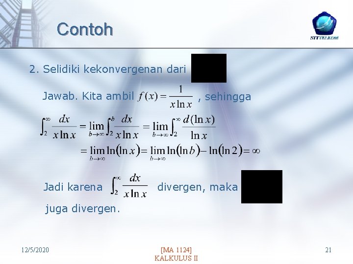 Contoh 2. Selidiki kekonvergenan dari Jawab. Kita ambil Jadi karena , sehingga divergen, maka