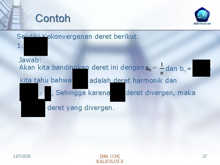 Contoh Selidiki Kekonvergenan deret berikut: 1. Jawab: Akan kita bandingkan deret ini dengan kita