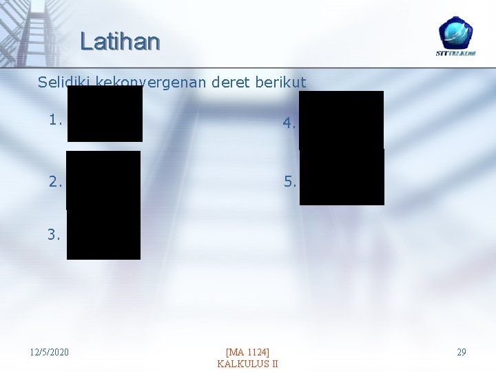 Latihan Selidiki kekonvergenan deret berikut 1. 4. 2. 5. 3. 12/5/2020 [MA 1124] KALKULUS