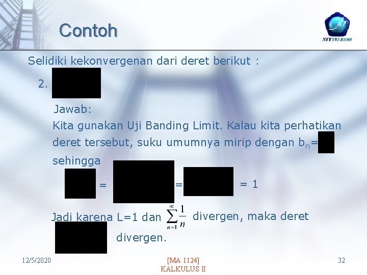 Contoh Selidiki kekonvergenan dari deret berikut : 2. Jawab: Kita gunakan Uji Banding Limit.