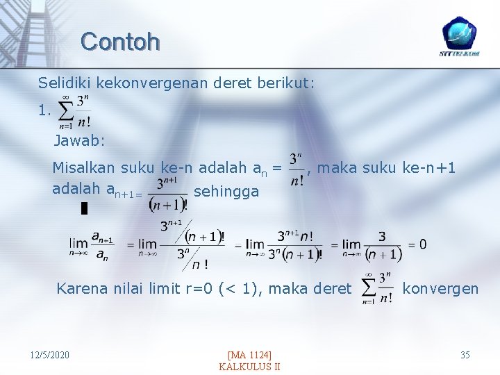 Contoh Selidiki kekonvergenan deret berikut: 1. Jawab: Misalkan suku ke-n adalah an = adalah