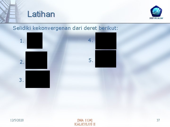 Latihan Selidiki kekonvergenan dari deret berikut: 1. 4. 2. 5. 3. 12/5/2020 [MA 1124]