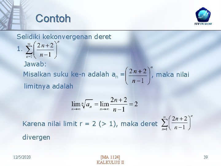 Contoh Selidiki kekonvergenan deret 1. Jawab: Misalkan suku ke-n adalah an = , maka