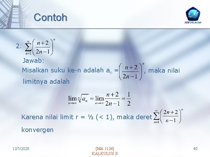 Contoh 2. Jawab: Misalkan suku ke-n adalah an = , maka nilai limitnya adalah