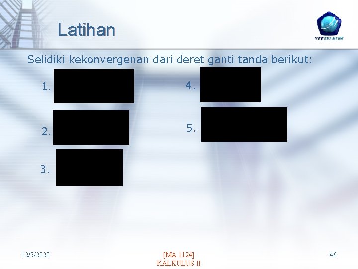 Latihan Selidiki kekonvergenan dari deret ganti tanda berikut: 1. 4. 2. 5. 3. 12/5/2020