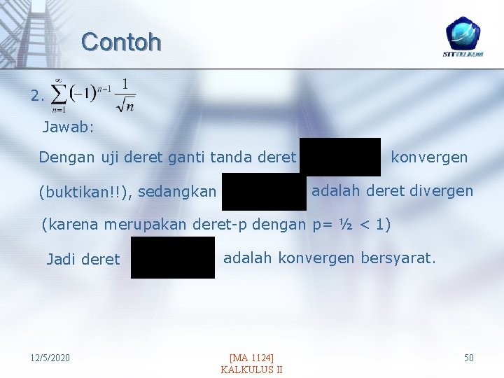 Contoh 2. Jawab: Dengan uji deret ganti tanda deret konvergen adalah deret divergen (buktikan!!),