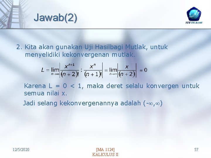 Jawab(2) 2. Kita akan gunakan Uji Hasilbagi Mutlak, untuk menyelidiki kekonvergenan mutlak. Karena L