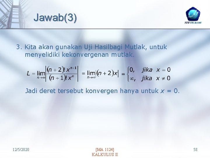 Jawab(3) 3. Kita akan gunakan Uji Hasilbagi Mutlak, untuk menyelidiki kekonvergenan mutlak. Jadi deret