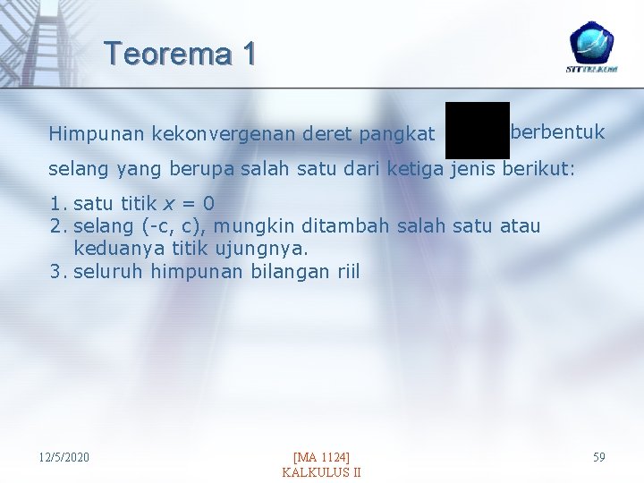 Teorema 1 Himpunan kekonvergenan deret pangkat berbentuk selang yang berupa salah satu dari ketiga