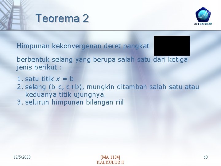 Teorema 2 Himpunan kekonvergenan deret pangkat berbentuk selang yang berupa salah satu dari ketiga