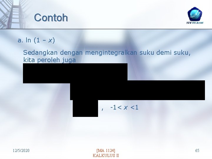 Contoh a. ln (1 – x) Sedangkan dengan mengintegralkan suku demi suku, kita peroleh