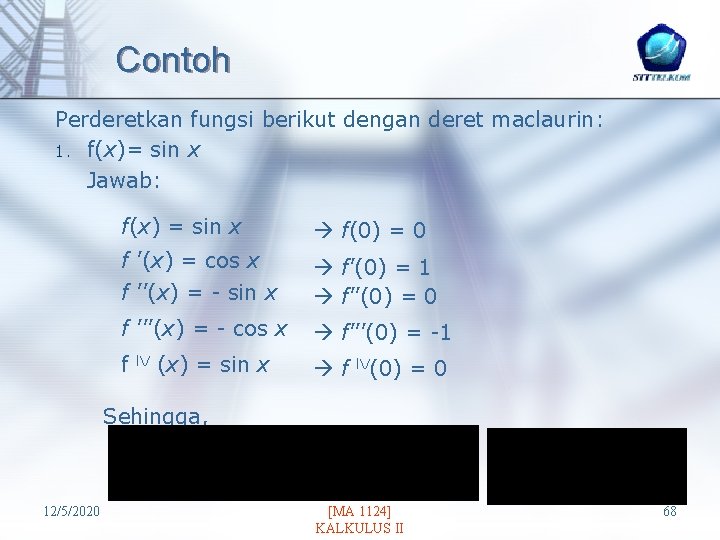 Contoh Perderetkan fungsi berikut dengan deret maclaurin: 1. f(x)= sin x Jawab: f(x) =