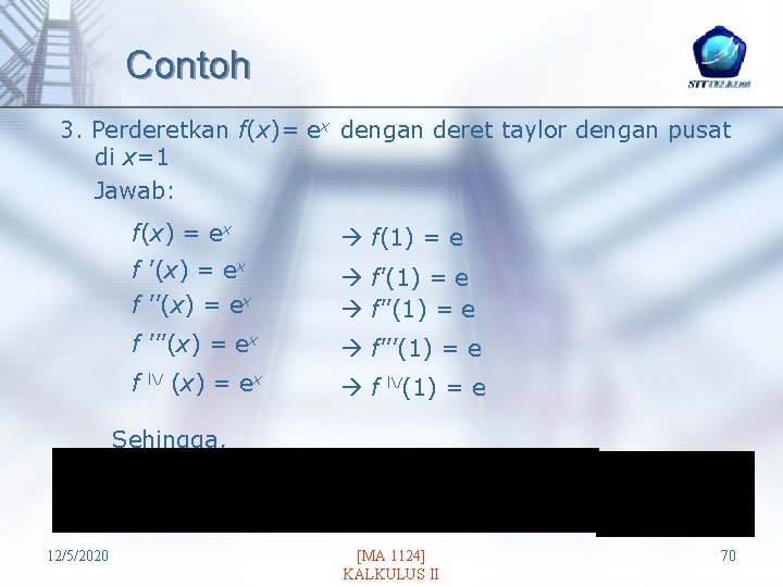 Contoh 3. Perderetkan f(x)= ex dengan deret taylor dengan pusat di x=1 Jawab: f(x)