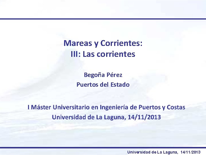 Mareas y Corrientes: III: Las corrientes Begoña Pérez Puertos del Estado Universidad de La