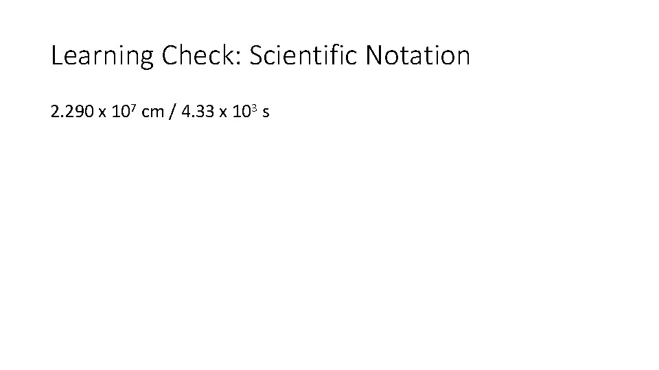 Learning Check: Scientific Notation 2. 290 x 107 cm / 4. 33 x 103