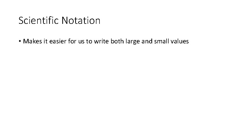 Scientific Notation • Makes it easier for us to write both large and small