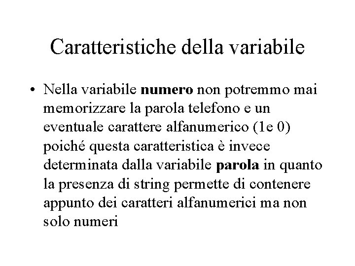 Caratteristiche della variabile • Nella variabile numero non potremmo mai memorizzare la parola telefono