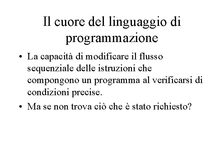 Il cuore del linguaggio di programmazione • La capacità di modificare il flusso sequenziale