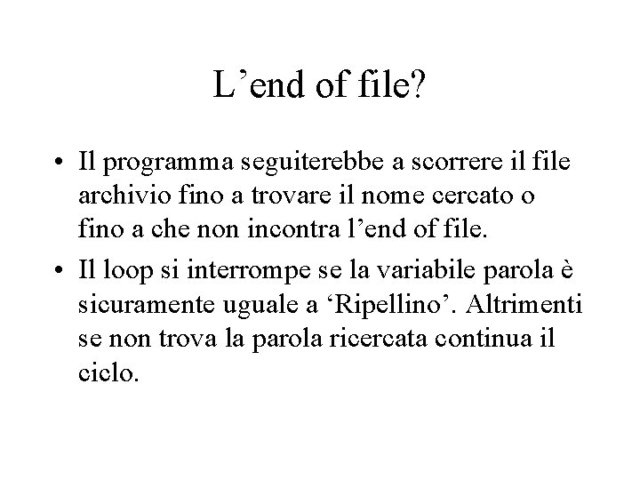 L’end of file? • Il programma seguiterebbe a scorrere il file archivio fino a