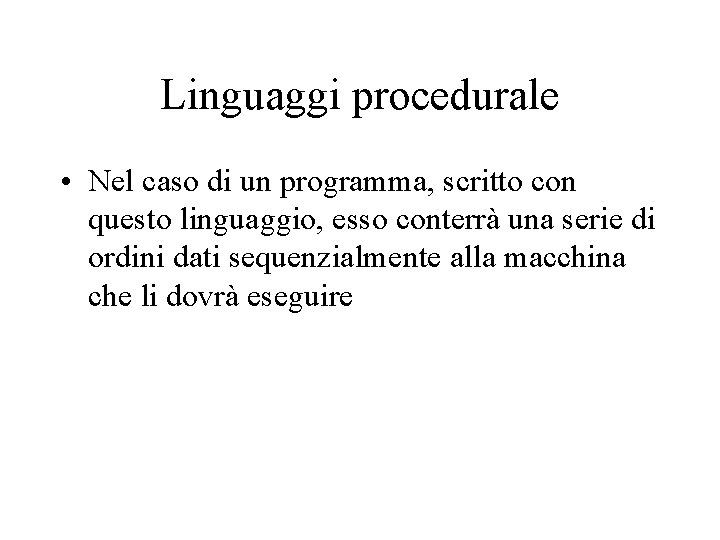 Linguaggi procedurale • Nel caso di un programma, scritto con questo linguaggio, esso conterrà