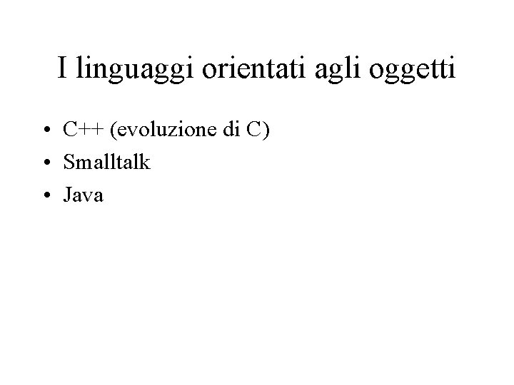 I linguaggi orientati agli oggetti • C++ (evoluzione di C) • Smalltalk • Java