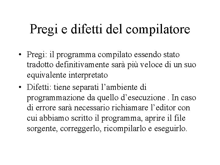 Pregi e difetti del compilatore • Pregi: il programma compilato essendo stato tradotto definitivamente