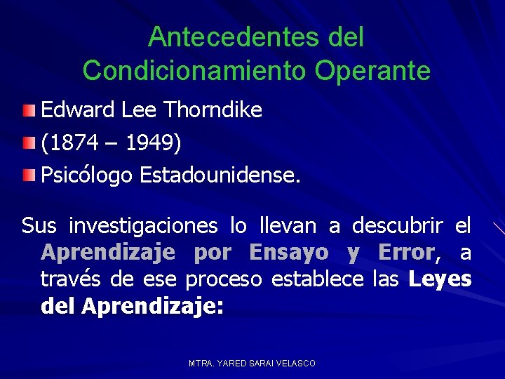 Antecedentes del Condicionamiento Operante Edward Lee Thorndike (1874 – 1949) Psicólogo Estadounidense. Sus investigaciones