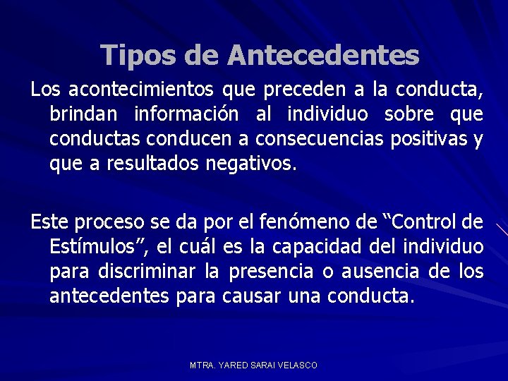 Tipos de Antecedentes Los acontecimientos que preceden a la conducta, brindan información al individuo