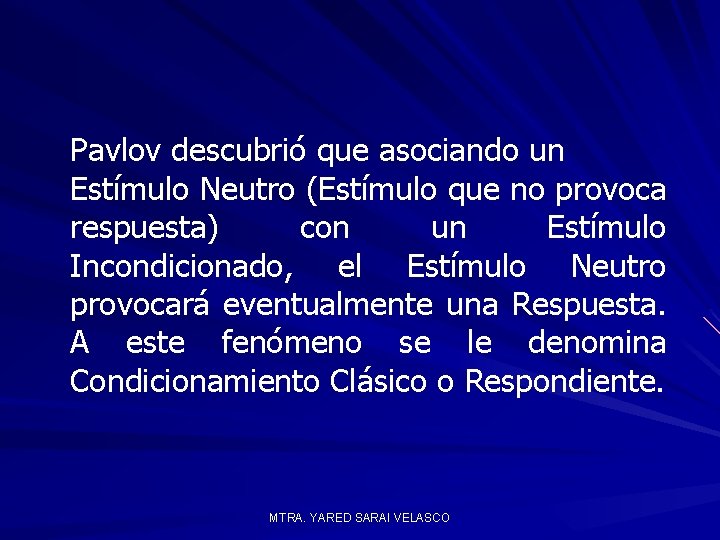 Pavlov descubrió que asociando un Estímulo Neutro (Estímulo que no provoca respuesta) con un