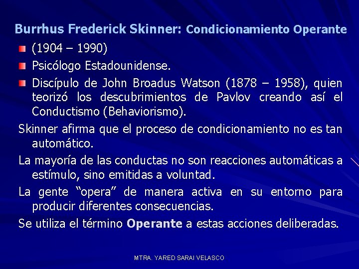 Burrhus Frederick Skinner: Condicionamiento Operante (1904 – 1990) Psicólogo Estadounidense. Discípulo de John Broadus