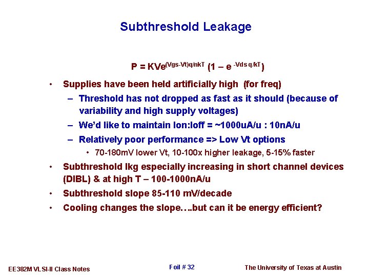 Subthreshold Leakage P = KVe(Vgs-Vt)q/nk. T (1 – e -Vds q/k. T) • Supplies
