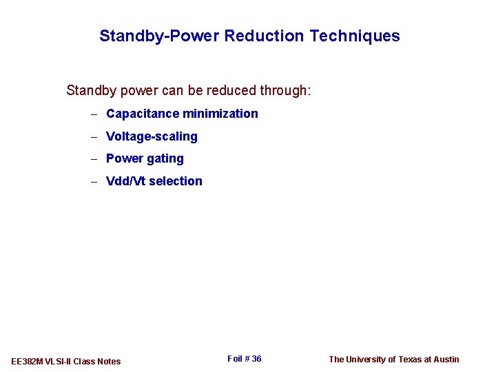 Standby-Power Reduction Techniques Standby power can be reduced through: - Capacitance minimization - Voltage-scaling