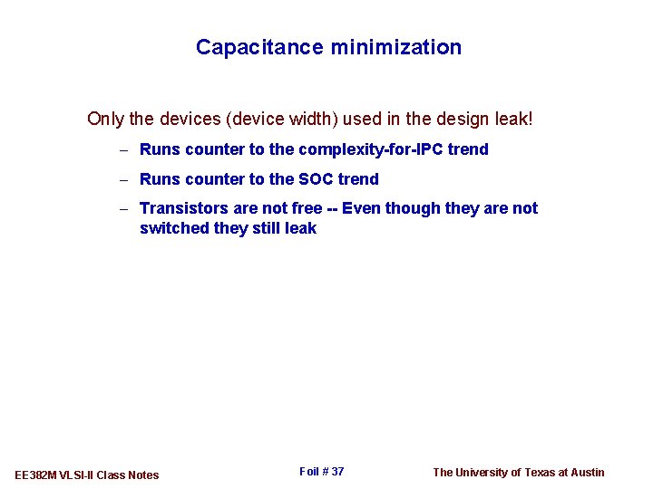 Capacitance minimization Only the devices (device width) used in the design leak! - Runs