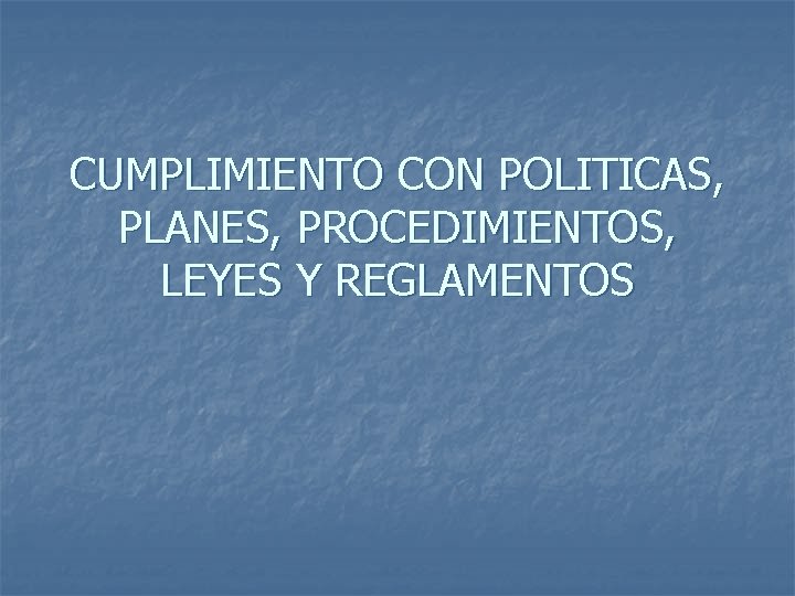 CUMPLIMIENTO CON POLITICAS, PLANES, PROCEDIMIENTOS, LEYES Y REGLAMENTOS 