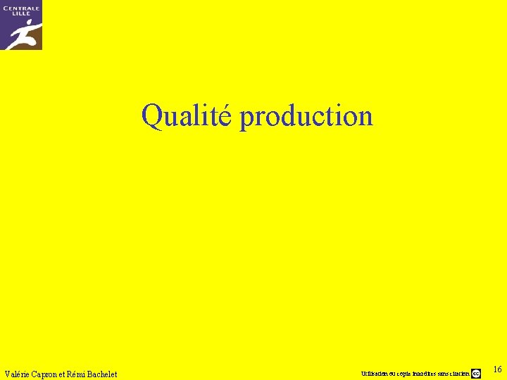 Qualité production Valérie Capron et Rémi Bachelet Utilisation ou copie interdites sans citation 16