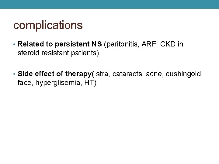 complications • Related to persistent NS (peritonitis, ARF, CKD in steroid resistant patients) •