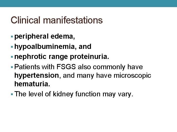 Clinical manifestations § peripheral edema, § hypoalbuminemia, and § nephrotic range proteinuria. § Patients