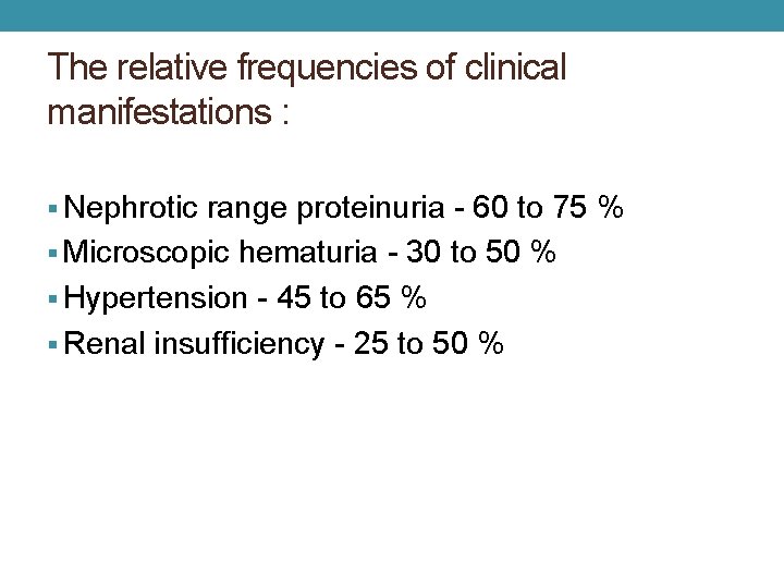 The relative frequencies of clinical manifestations : § Nephrotic range proteinuria - 60 to