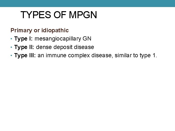 TYPES OF MPGN Primary or idiopathic • Type I: mesangiocapillary GN • Type II: